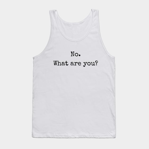 No. What are you? Tank Top by Anastationtv 